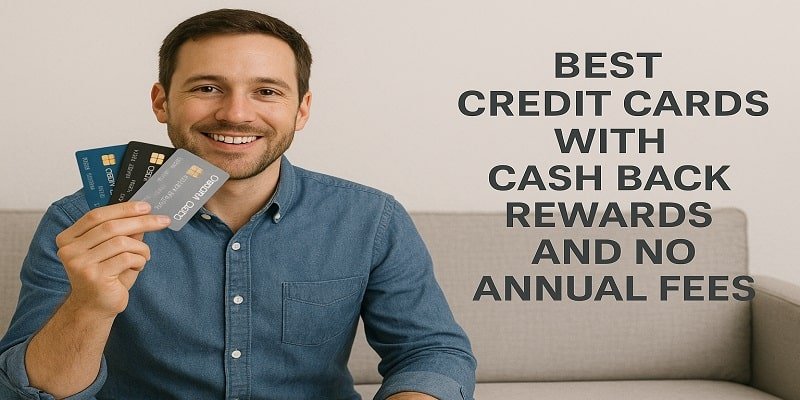 Best Credit Cards with Cashback Rewards and No Annual Fees