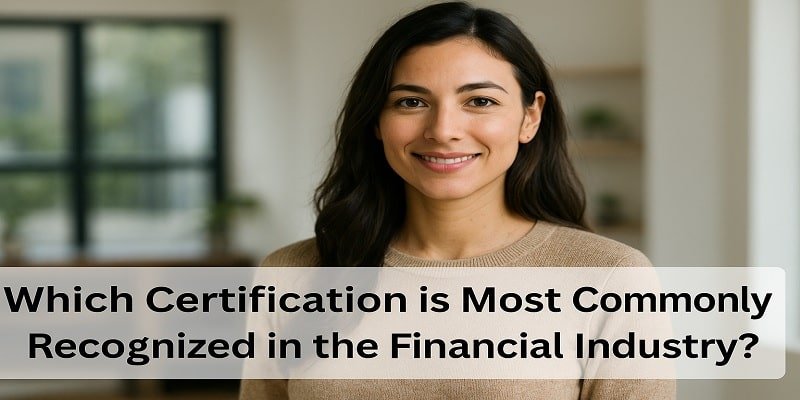 Which Certification is Most Commonly Recognized in the Financial Industry